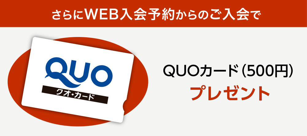 さらにWEB入会予約からのご入会で、QUOカード(500円)プレゼント