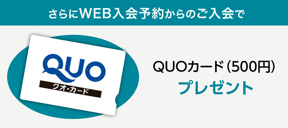 さらにWEB入会予約からのご入会で、QUOカード(500円)プレゼント