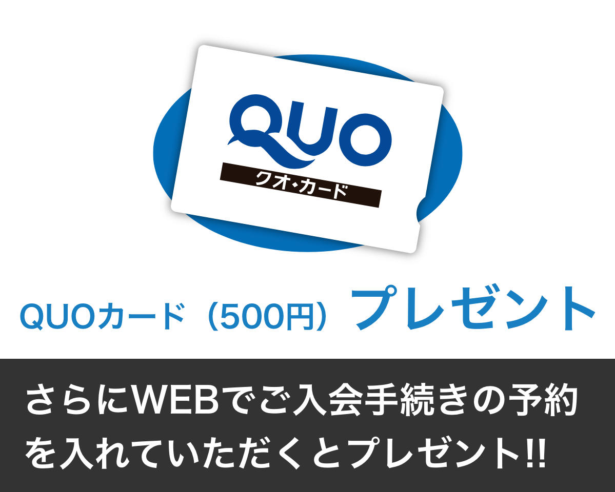 QUOカード(500円)プレゼント さらにWEBでご入会手続きの予約を入れていただくとプレゼント!!