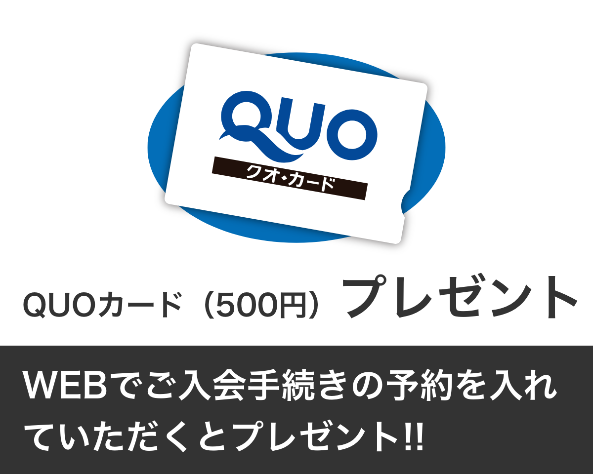 QUOカード(500円)プレゼント さらにWEBでご入会手続きの予約を入れていただくとプレゼント!!